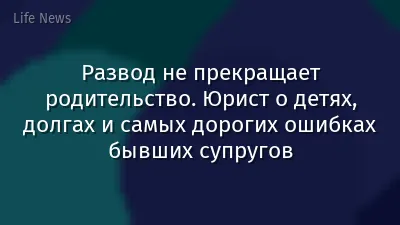 Развод не прекращает родительство. Юрист о детях, долгах и самых дорогих ошибках бывших супругов