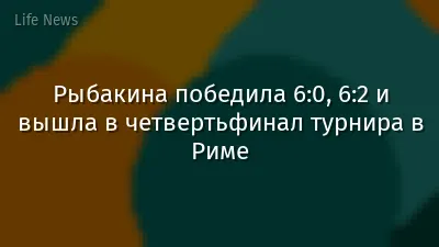 Рыбакина победила 6:0, 6:2 и вышла в четвертьфинал турнира в Риме