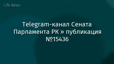 Telegram-канал Сената Парламента РК » публикация №15436