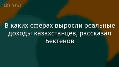 В каких сферах выросли реальные доходы казахстанцев, рассказал Бектенов