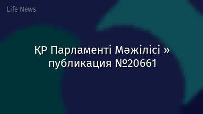 ҚР Парламенті Мәжілісі » публикация №20661