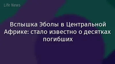 Вспышка Эболы в Центральной Африке: стало известно о десятках погибших