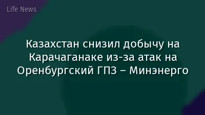 Казахстан снизил добычу на Карачаганаке из-за атак на Оренбургский ГПЗ – Минэнерго