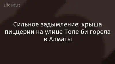 Сильное задымление: крыша пиццерии на улице Толе би горела в Алматы