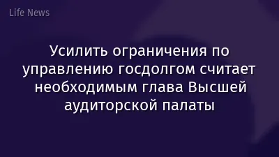 Усилить ограничения по управлению госдолгом считает необходимым глава Высшей аудиторской палаты