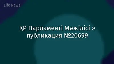 ҚР Парламенті Мәжілісі » публикация №20699
