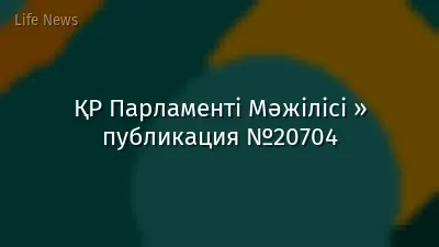 ҚР Парламенті Мәжілісі » публикация №20704