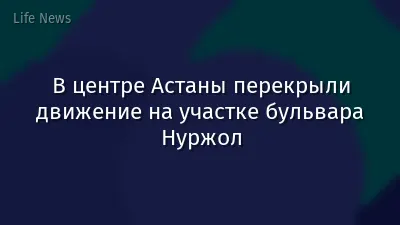 В центре Астаны перекрыли движение на участке бульвара Нуржол