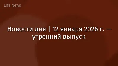 Новости дня | 12 января 2026 г. — утренний выпуск