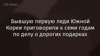 Бывшую первую леди Южной Кореи приговорили к семи годам по делу о дорогих подарках