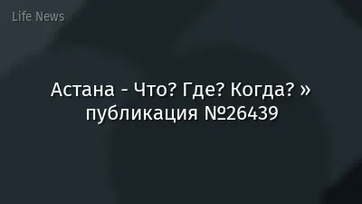 Астана - Что? Где? Когда? » публикация №26439
