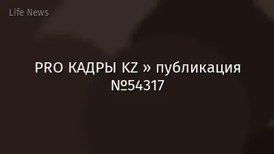 PRO КАДРЫ KZ » публикация №54317