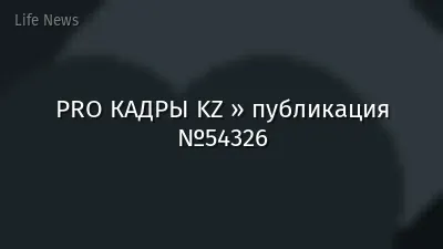 PRO КАДРЫ KZ » публикация №54326