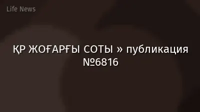 ҚР ЖОҒАРҒЫ СОТЫ » публикация №6816