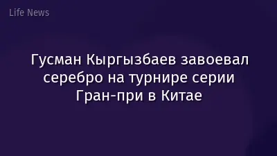Гусман Кыргызбаев завоевал серебро на турнире серии Гран-при в Китае