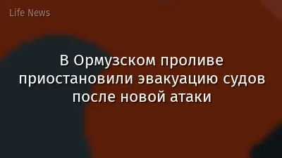 В Ормузском проливе приостановили эвакуацию судов после новой атаки