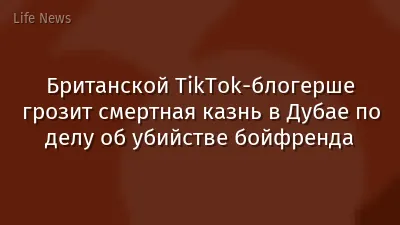 Британской TikTok-блогерше грозит смертная казнь в Дубае по делу об убийстве бойфренда