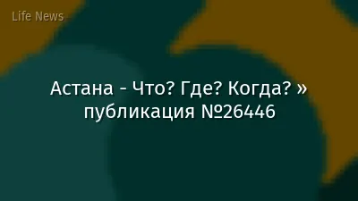 Астана - Что? Где? Когда? » публикация №26446