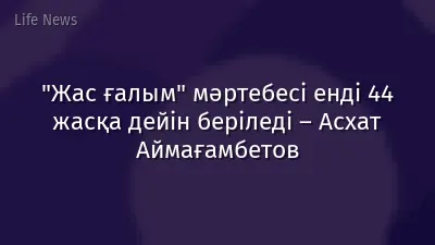 "Жас ғалым" мәртебесі енді 44 жасқа дейін беріледі – Асхат Аймағамбетов