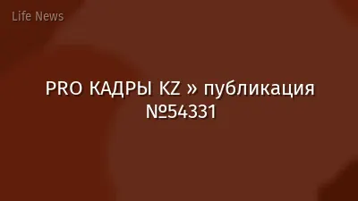 PRO КАДРЫ KZ » публикация №54331