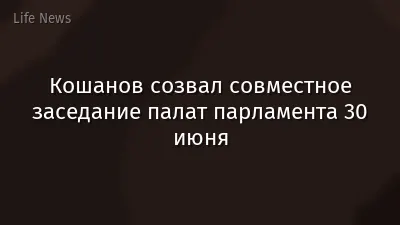 Кошанов созвал совместное заседание палат парламента 30 июня