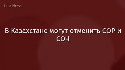 В Казахстане могут отменить СОР и СОЧ