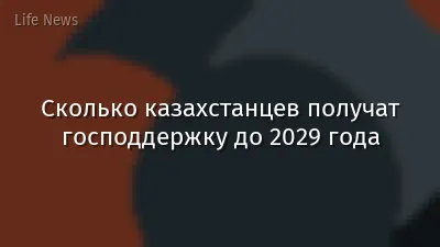 Сколько казахстанцев получат господдержку до 2029 года