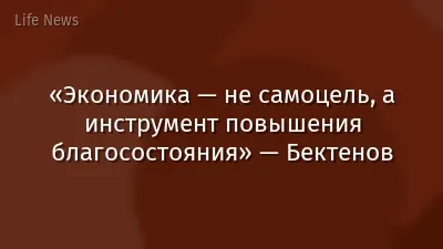 «Экономика — не самоцель, а инструмент повышения благосостояния» — Бектенов