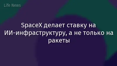 SpaceX делает ставку на ИИ-инфраструктуру, а не только на ракеты