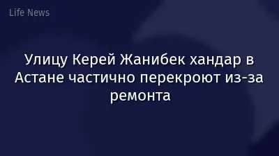 Улицу Керей Жанибек хандар в Астане частично перекроют из-за ремонта