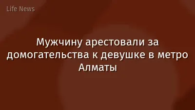 Мужчину арестовали за домогательства к девушке в метро Алматы