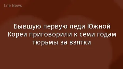 Бывшую первую леди Южной Кореи приговорили к семи годам тюрьмы за взятки