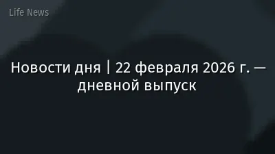Новости дня | 22 февраля 2026 г. — дневной выпуск