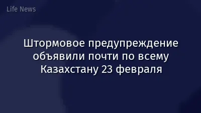 Штормовое предупреждение объявили почти по всему Казахстану 23 февраля