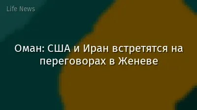 Оман: США и Иран встретятся на переговорах в Женеве