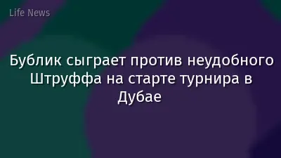Бублик сыграет против неудобного Штруффа на старте турнира в Дубае