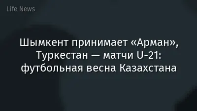 Шымкент принимает «Арман», Туркестан — матчи U-21: футбольная весна Казахстана