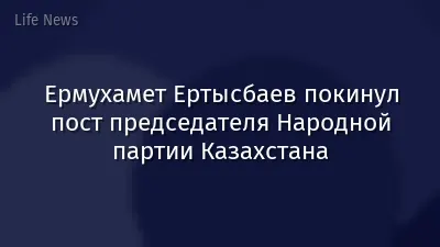 Ермухамет Ертысбаев покинул пост председателя Народной партии Казахстана