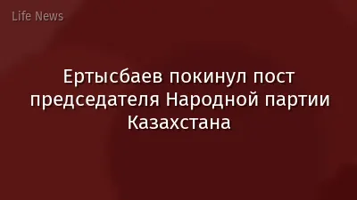 Ертысбаев покинул пост председателя Народной партии Казахстана