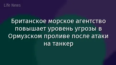 Британское морское агентство повышает уровень угрозы в Ормузском проливе после атаки на танкер