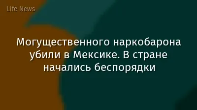 Могущественного наркобарона убили в Мексике. В стране начались беспорядки