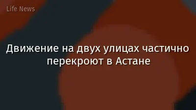 Движение на двух улицах частично перекроют в Астане