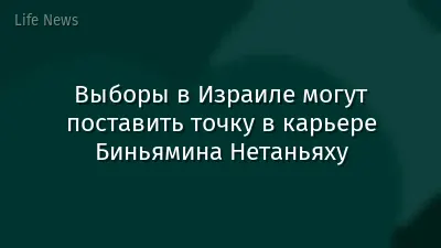 Выборы в Израиле могут поставить точку в карьере Биньямина Нетаньяху