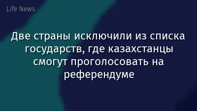 Две страны исключили из списка государств, где казахстанцы смогут проголосовать на референдуме