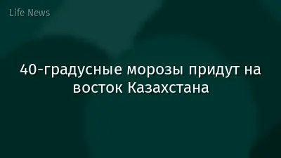40-градусные морозы придут на восток Казахстана