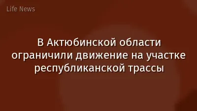 В Актюбинской области ограничили движение на участке республиканской трассы