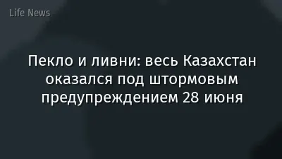 Пекло и ливни: весь Казахстан оказался под штормовым предупреждением 28 июня
