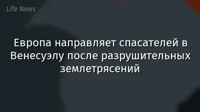 Европа направляет спасателей в Венесуэлу после разрушительных землетрясений