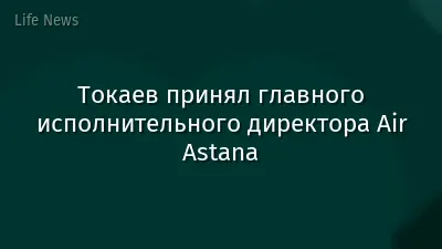 Токаев принял главного исполнительного директора Air Astana