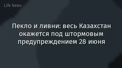 Пекло и ливни: весь Казахстан окажется под штормовым предупреждением 28 июня